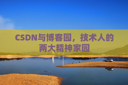 CSDN与博客园，技术人的两大精神家园