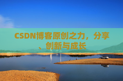 CSDN博客原创之力，分享、创新与成长