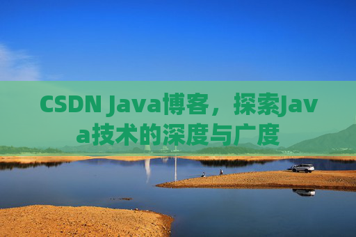 CSDN Java博客，探索Java技术的深度与广度
